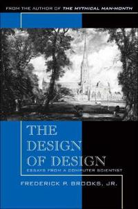 The Design of Design: Essays from a Computer Scientist; Frederick P Brooks; 2010