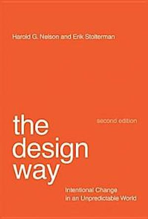 The design way : intentional change in an unpredictable world; Harold G. Nelson and Erik Stolterman; 2014