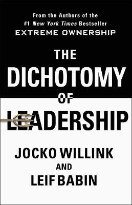 The Dichotomy of Leadership; Jocko Willink; 2018