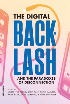 The digital backlash and the paradoxes of disconnection; Trine Syvertsen, Stine Lomborg, Anne Kaun, Faltin Karlsen, Karin Fast, Kristoffer Albris; 2024