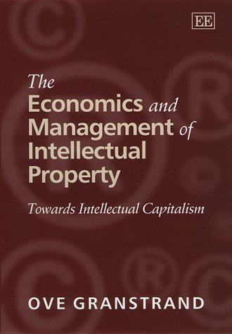 The economics and management of intellectual property : towards intellectual capitalism; Ove Granstrand; 1999