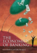 The Economics of Banking; Kent Matthews, John Thompson; 2004