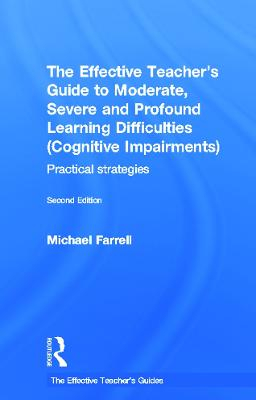 The Effective Teacher's Guide to Moderate, Severe and Profound Learning Difficulties (Cognitive Impairments); Michael Farrell; 2011