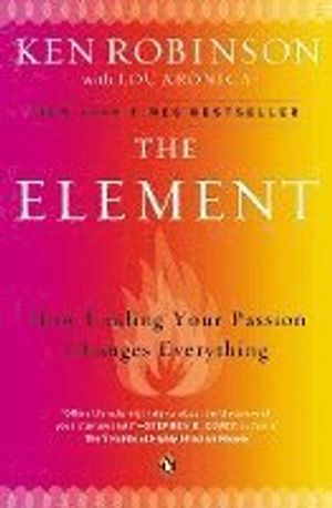 The Element: How Finding Your Passion Changes Everything; Ken Robinson, Lou Aronica; 2009