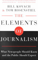 The Elements of Journalism: What Newspeople Should Know and the Public Should Expect; Bill Kovach, Tom Rosenstiel; 2001