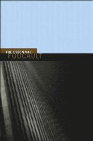 The Essential Foucault; Michel Foucault, Paul Rabinow, Nikolas S Rose; 2003