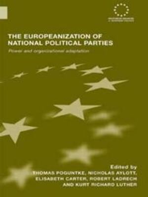 The Europeanization of National Political Parties; Thomas Poguntke, Nicholas Aylott, Elisabeth Carter, Robert Ladrech, Kurt Richard Luther; 2008