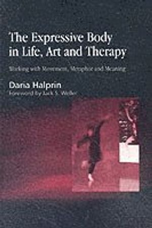 The Expressive Body in Life, Art, and Therapy; Daria Halprin; 2002