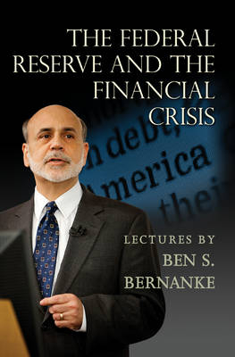 The Federal Reserve and the Financial Crisis; Ben S Bernanke; 2015