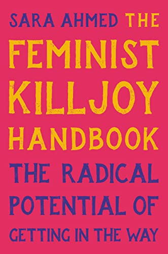 The Feminist Killjoy Handbook: The Radical Potential of Getting in the Way; Sara Ahmed; 2023