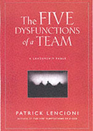 The Five Dysfunctions of a Team: A Leadership Fable; Patrick Lencioni; 2002