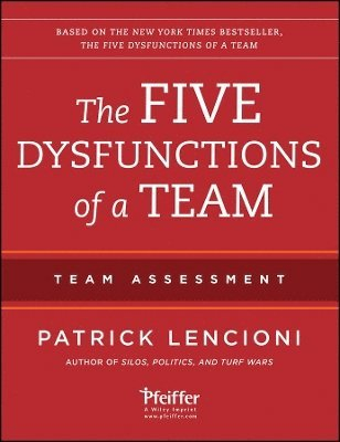 The Five Dysfunctions of a Team: Team Assessment; Patrick M. Lencioni; 2012