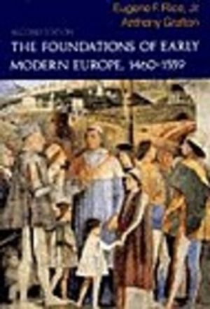 The Foundations of Early Modern Europe, 1460-1559; Eugene F Rice Jr, Anthony Grafton; 1994