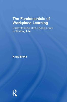 The Fundamentals of Workplace Learning; Knud Illeris; 2011