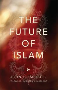 The Future of Islam; John L Esposito; 2013