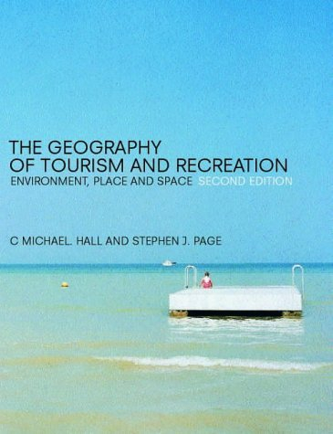 The Geography of Tourism and Recreation: Environment, Place and Space; Colin Michael Hall, Stephen Page; 2001