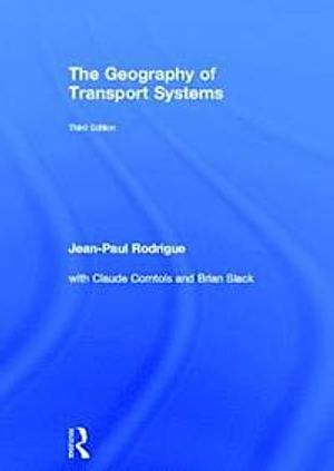 The Geography of Transport Systems; Rodrigue Jean-Paul, Comtois Claude, Slack Brian; 2013