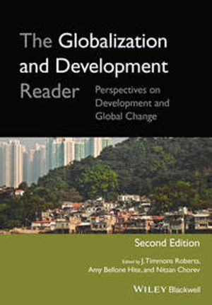 The Globalization and Development Reader: Perspectives on Development and G; J. Timmons Roberts, Amy Bellone Hite, Nitsan Chorev; 2014