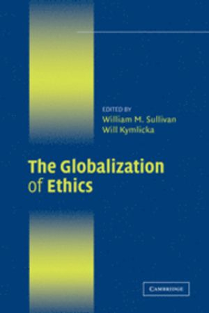 The globalization of ethics : religious and secular perspectives; William M. Sullivan, Will Kymlicka; 2007