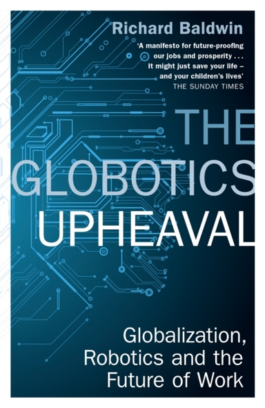 The Globotics Upheaval : Globalisation, Robotics and the Future of Work; Richard Baldwin; 2020