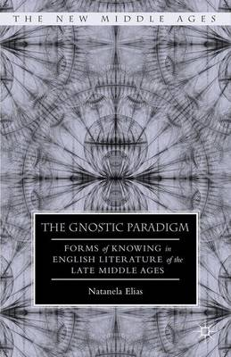 The gnostic paradigm : forms of knowing in English literature of the late middle ages; Natanela Elias; 2015