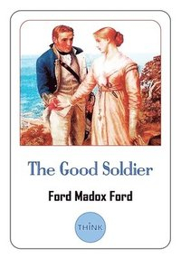 The Good Soldier: A Tale of Passion; Ford Madox Ford; 2018