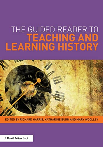 The Guided Reader to Teaching and Learning History; Richard Harris, Katharine Burn, Mary Woolley; 2013