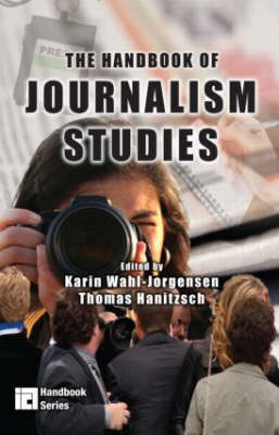 The Handbook of Journalism Studies; Karin Wahl-Jorgensen, Thomas Hanitzsch; 2008