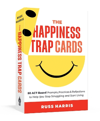 The Happiness Trap Cards: 50 ACT-Based Prompts, Practices, and Reflections to Help You Stop Struggling and Start Living; Russ Harris; 2024