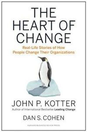 The Heart of Change; John P Kotter, Dan S Cohen; 2012