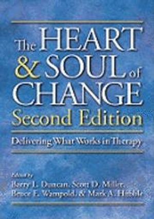 The Heart & Soul of Change: Delivering what Works in Therapy; Scott D. Miller, Barry L. Duncan; 2010