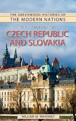 The History of the Czech Republic and Slovakia; William Mahoney; 2011