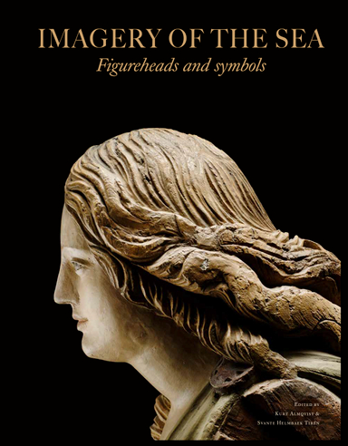 The imagery of the sea : figureheads and symbols; Annika Bünz, Lars Einarsson, Niklas Eriksson, Fred Hocker, Leos Müller, Johan Rönnby, Ingrid Ulfstedt; 2020