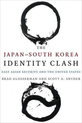 The JapanSouth Korea Identity Clash; Brad Glosserman, Scott A Snyder; 2015