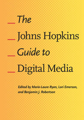 The Johns Hopkins Guide to Digital Media; Marie-Laure Ryan, Lori Emerson, Benjamin J Robertson; 2014