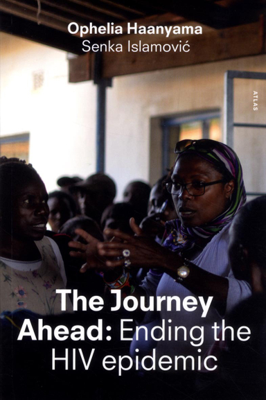 The journey ahead : ending the HIV epidemic; Ophelia Haanyama, Senka Islamovic; 2016