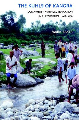 The kuhls of Kangra : community-managed irrigation in the Western Himalaya; J. Mark Baker; 2005