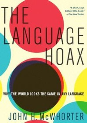 The Language Hoax; John H McWhorter; 2016