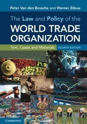 The Law and Policy of the World Trade Organization; Peter Van den Bossche, Werner Zdouc; 2017