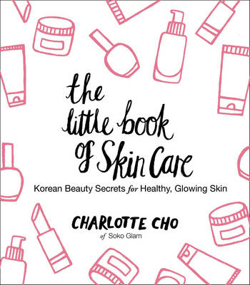 The Little Book of Skin Care; Charlotte Cho; 2015