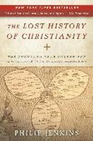 The Lost History of Christianity; Distinguished Professor Of History And Religious Studies Philip Jenkins; 2010