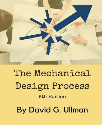 The Mechanical Design Process; David G Ullman; 2017