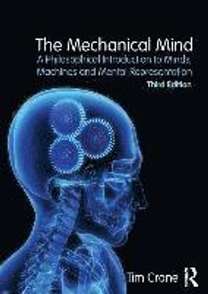 The mechanical mind : a philosophical introduction to minds, machines and mental representation; Tim Crane; 2016