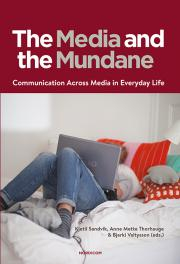 The media and the mundane : communication across media in everyday life; Kjetil Sandvik, Anne Mette Thorhauge, Bjarki Valtysson; 2016