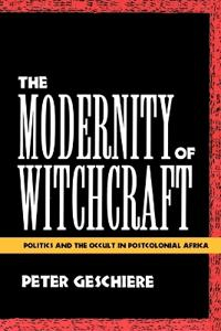 The Modernity of Witchcraft; Peter Geschiere; 1997