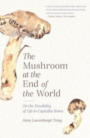 The Mushroom at the End of the World; Anna Lowenhaupt Tsing; 2021