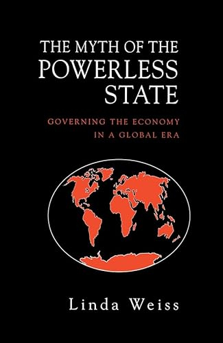 The myth of the powerless state : governing the economy in a global era; Linda Weiss; 1998