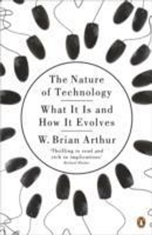 The Nature of Technology; W Brian Arthur; 2010