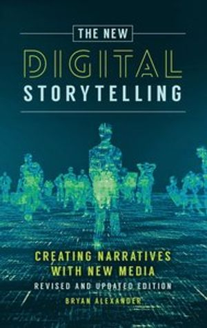 The New Digital Storytelling; Bryan Alexander; 2017