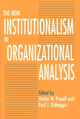 The New Institutionalism in Organizational Analysis; Walter W Powell, Paul J Dimaggio; 1991